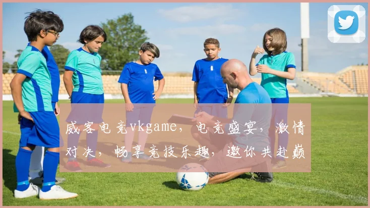 威客电竞vkgame，电竞盛宴，激情对决，畅享竞技乐趣，邀你共赴巅峰之战，不容错过
