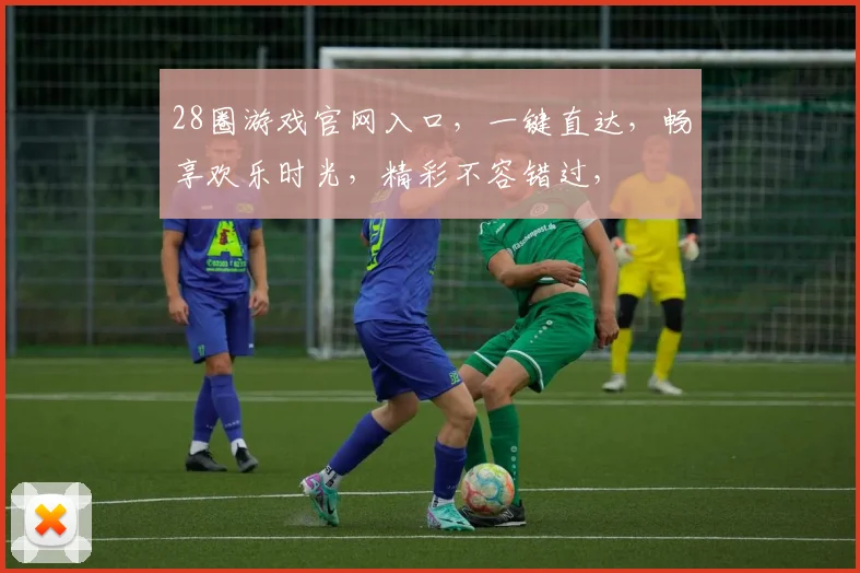 28圈游戏官网入口，一键直达，畅享欢乐时光，精彩不容错过，