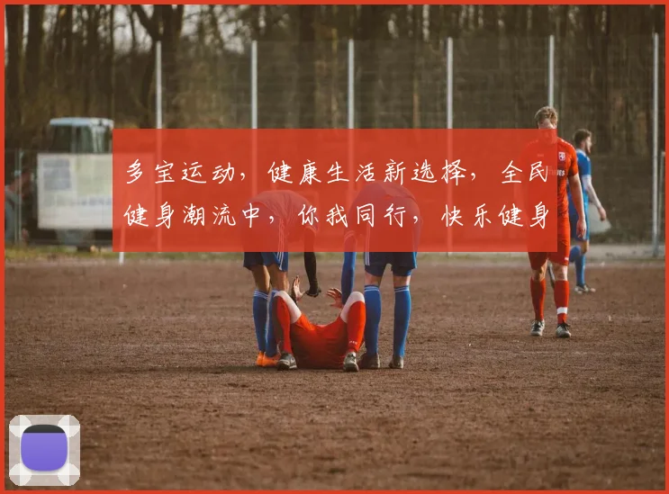 多宝运动，健康生活新选择，全民健身潮流中，你我同行，快乐健身，健康同行