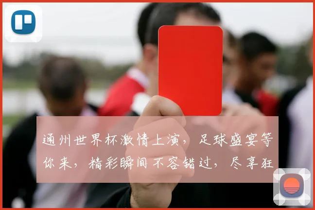 通州世界杯激情上演，足球盛宴等你来，精彩瞬间不容错过，尽享狂欢盛宴
