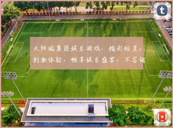 大阳城集团娱乐游戏，精彩纷呈，刺激体验，畅享娱乐盛宴，不容错过